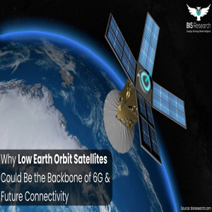 Why LEO Satellites Could Be the Backbone of 6G & Future Connectivity?