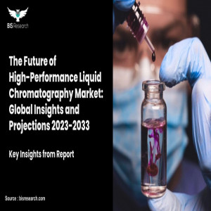 High-Performance Liquid Chromatography Market Size, Share, and Forecast 2023-2033