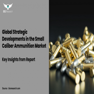 Global Strategic Developments in the Small Caliber Ammunition Market