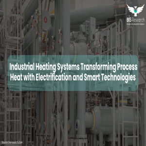 Industrial Heating Systems Transforming Process Heat with Electrification and Smart Technologies