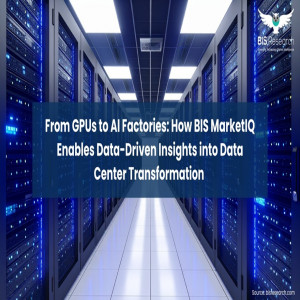 From GPUs to AI Factories - How BIS MarketIQ Enables Data-Driven Insights into Data Center Transformation