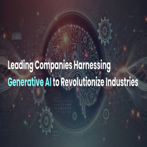 Leading Companies Harnessing Generative AI to Revolutionize Industries