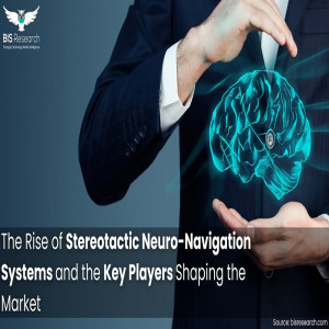 The Rise of Stereotactic Neuro-Navigation Systems and the Key Players Shaping the Market