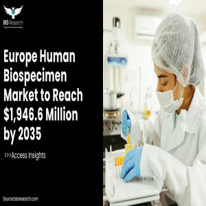 Europe Human Biospecimen Market to Reach $1,946.6 Million by 2035