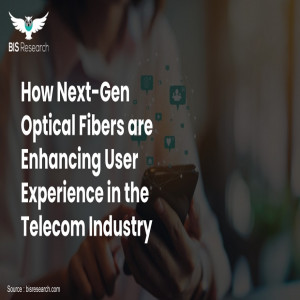 How Next-Gen Optical Fibers are Enhancing User Experience in the Telecom Industry 