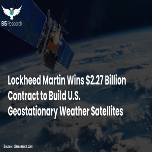 Lockheed Martin Wins $2.27 Billion Contract to Build U.S. Geostationary Weather Satellites   