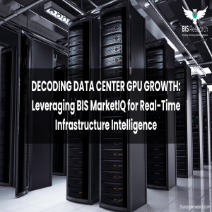 Decoding Data Center GPU Growth: Leveraging BIS MarketIQ for Real-Time Infrastructure Intelligence