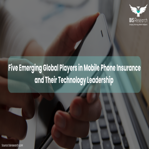 Five Emerging Global Players in Mobile Phone Insurance and Their Technology Leadership