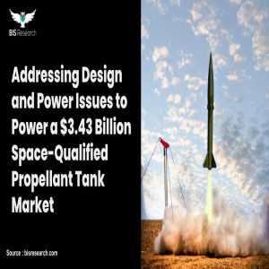 Addressing Design and Power Issues to Power a $3.43 Billion Space-Qualified Propellant Tank Market